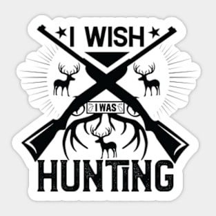 I Wish I Was Hunting Sticker